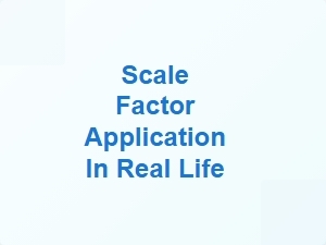 Real Life Use of Scale Factor