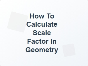 How to Calculate Scale Factor in Geometry